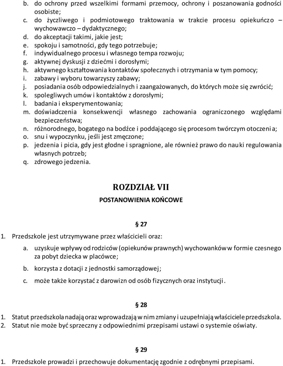 aktywnego kształtowania kontaktów społecznych i otrzymania w tym pomocy; i. zabawy i wyboru towarzyszy zabawy; j. posiadania osób odpowiedzialnych i zaangażowanych, do których może się zwrócić; k.