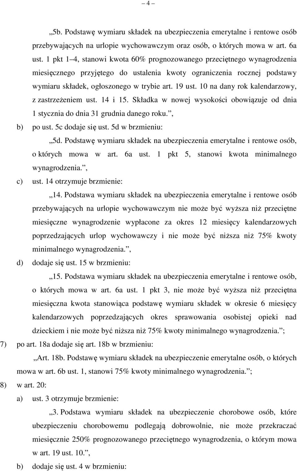 10 na dany rok kalendarzowy, z zastrzeżeniem ust. 14 i 15. Składka w nowej wysokości obowiązuje od dnia 1 stycznia do dnia 31 grudnia danego roku., b) po ust. 5c dodaje się ust. 5d w brzmieniu: 5d.