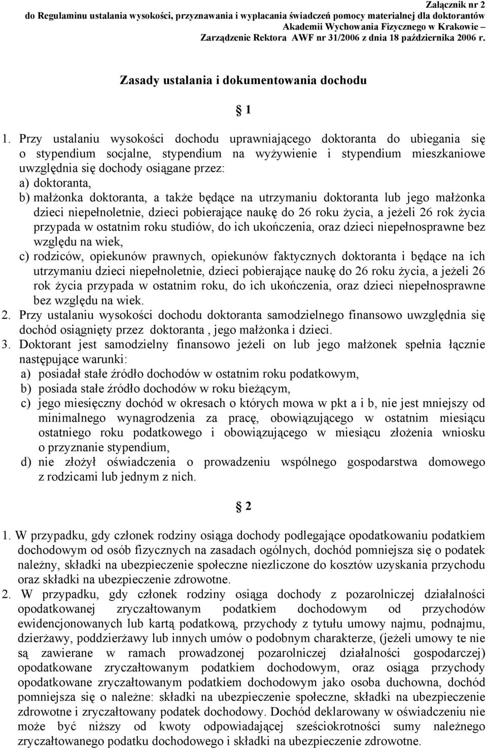 Przy ustalaniu wysokości dochodu uprawniającego doktoranta do ubiegania się o stypendium socjalne, stypendium na wyżywienie i stypendium mieszkaniowe uwzględnia się dochody osiągane przez: a)