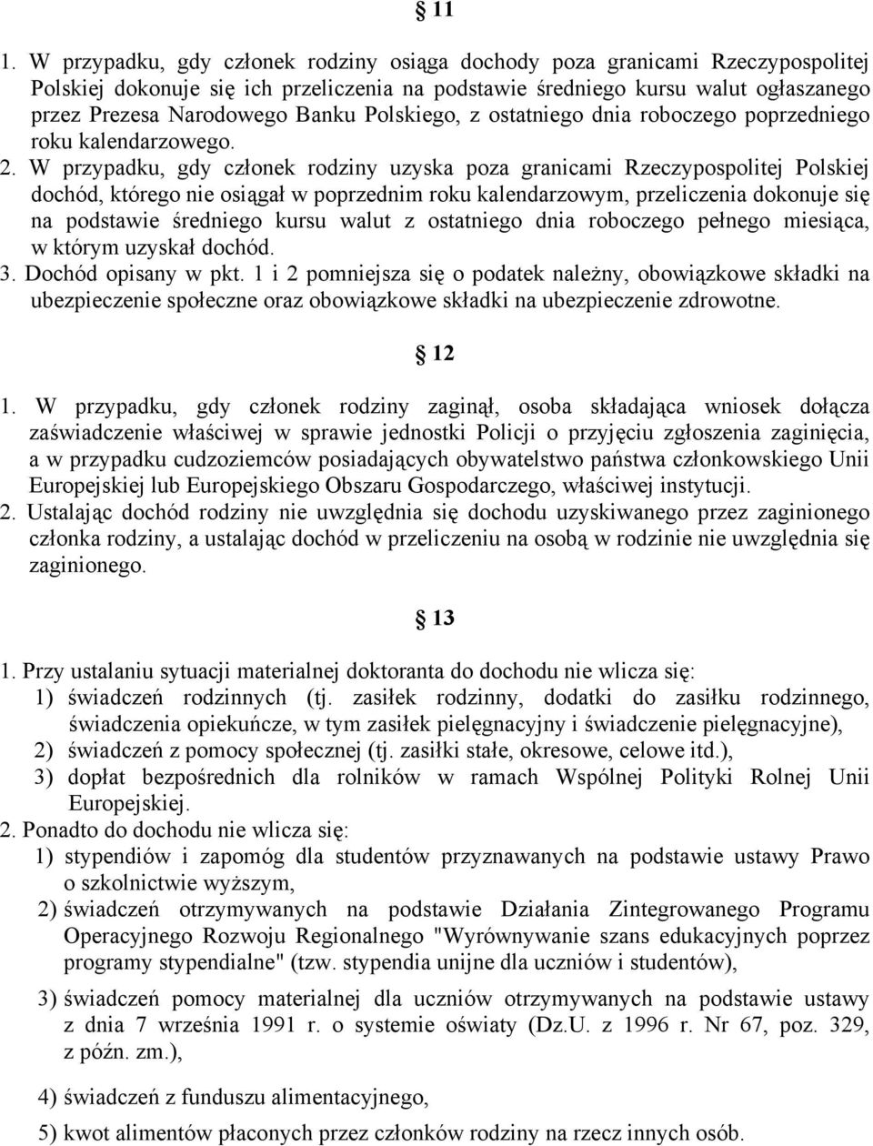 W przypadku, gdy członek rodziny uzyska poza granicami Rzeczypospolitej Polskiej dochód, którego nie osiągał w poprzednim roku kalendarzowym, przeliczenia dokonuje się na podstawie średniego kursu