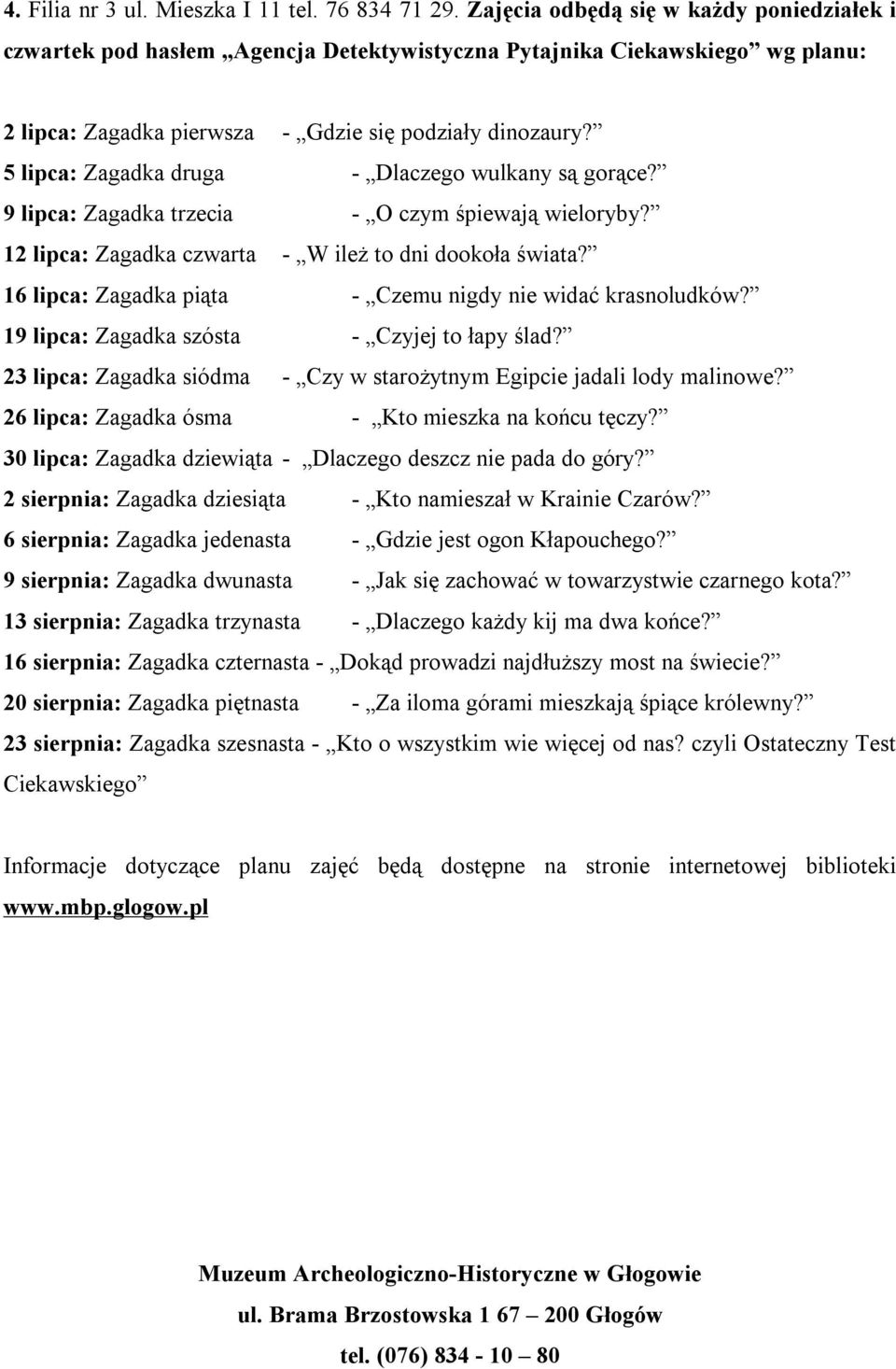 5 lipca: Zagadka druga - Dlaczego wulkany są gorące? 9 lipca: Zagadka trzecia - O czym śpiewają wieloryby? 12 lipca: Zagadka czwarta - W ileż to dni dookoła świata?