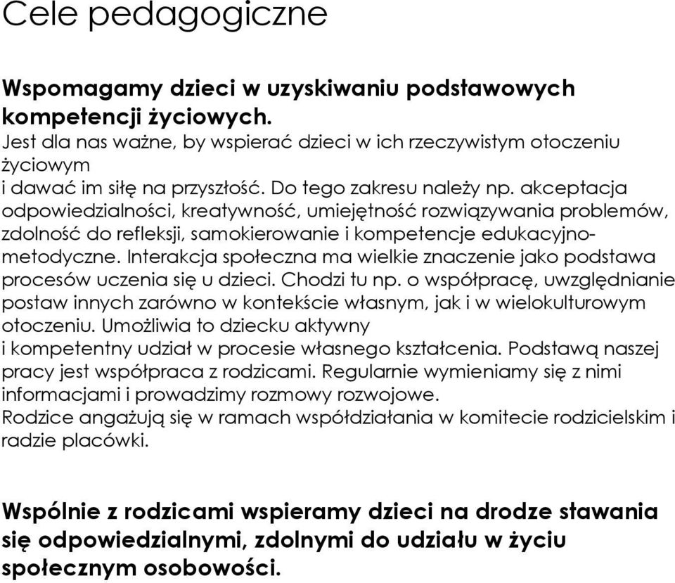 Interakcja społeczna ma wielkie znaczenie jako podstawa procesów uczenia się u dzieci. Chodzi tu np.