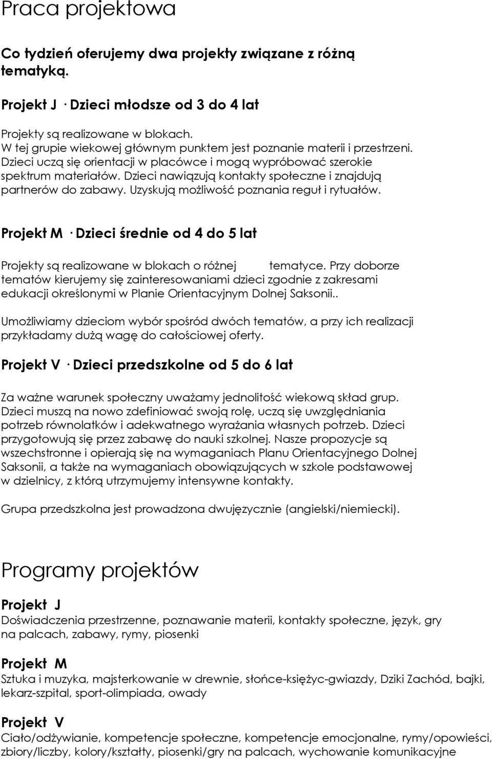 Dzieci nawiązują kontakty społeczne i znajdują partnerów do zabawy. Uzyskują możliwość poznania reguł i rytuałów.