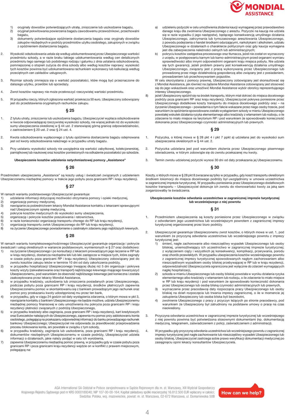 Wysokość odszkodowania ustala się według udokumentowanej przez Ubezpieczonego wartości przedmiotu szkody, a w razie braku takiego udokumentowania według cen detalicznych przedmiotu tego samego lub