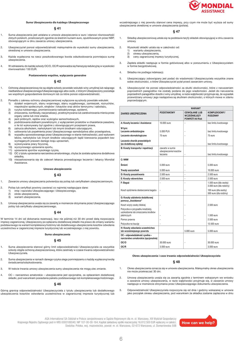 zawarcia umowy ubezpieczenia. 2. Ubezpieczyciel ponosi odpowiedzialność maksymalnie do wysokości sumy ubezpieczenia, określonej w umowie ubezpieczenia. 3.