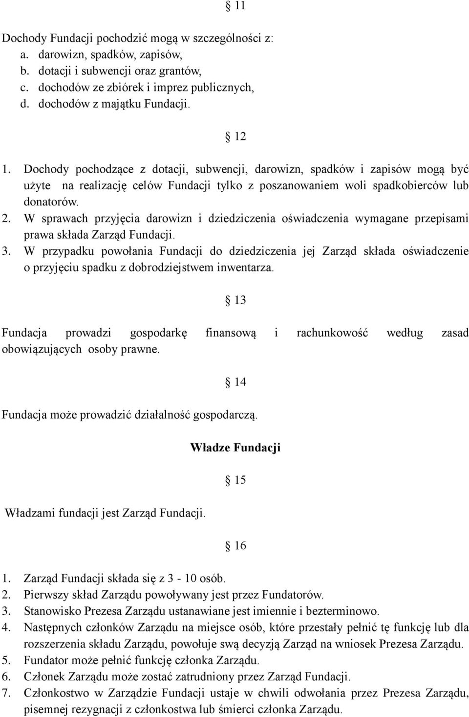 W sprawach przyjęcia darowizn i dziedziczenia oświadczenia wymagane przepisami prawa składa Zarząd Fundacji. 3.