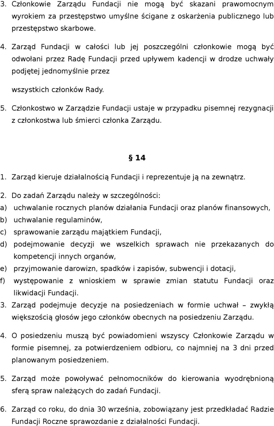 Członkostwo w Zarządzie Fundacji ustaje w przypadku pisemnej rezygnacji z członkostwa lub śmierci członka Zarządu. 14 1. Zarząd kieruje działalnością Fundacji i reprezentuje ją na zewnątrz. 2.