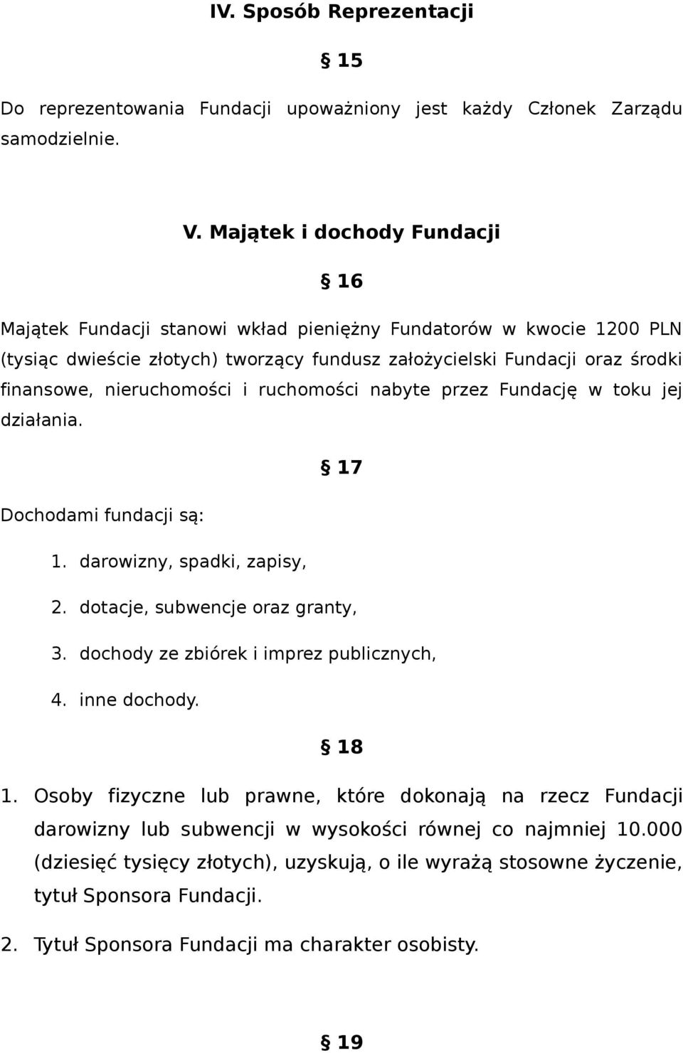 nieruchomości i ruchomości nabyte przez Fundację w toku jej działania. 17 Dochodami fundacji są: 1. darowizny, spadki, zapisy, 2. dotacje, subwencje oraz granty, 3.