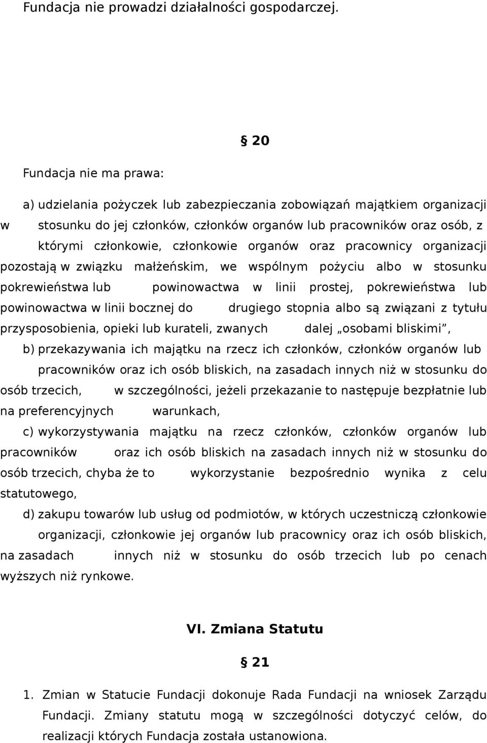 członkowie organów oraz pracownicy organizacji pozostają w związku małżeńskim, we wspólnym pożyciu albo w stosunku pokrewieństwa lub powinowactwa w linii prostej, pokrewieństwa lub powinowactwa w