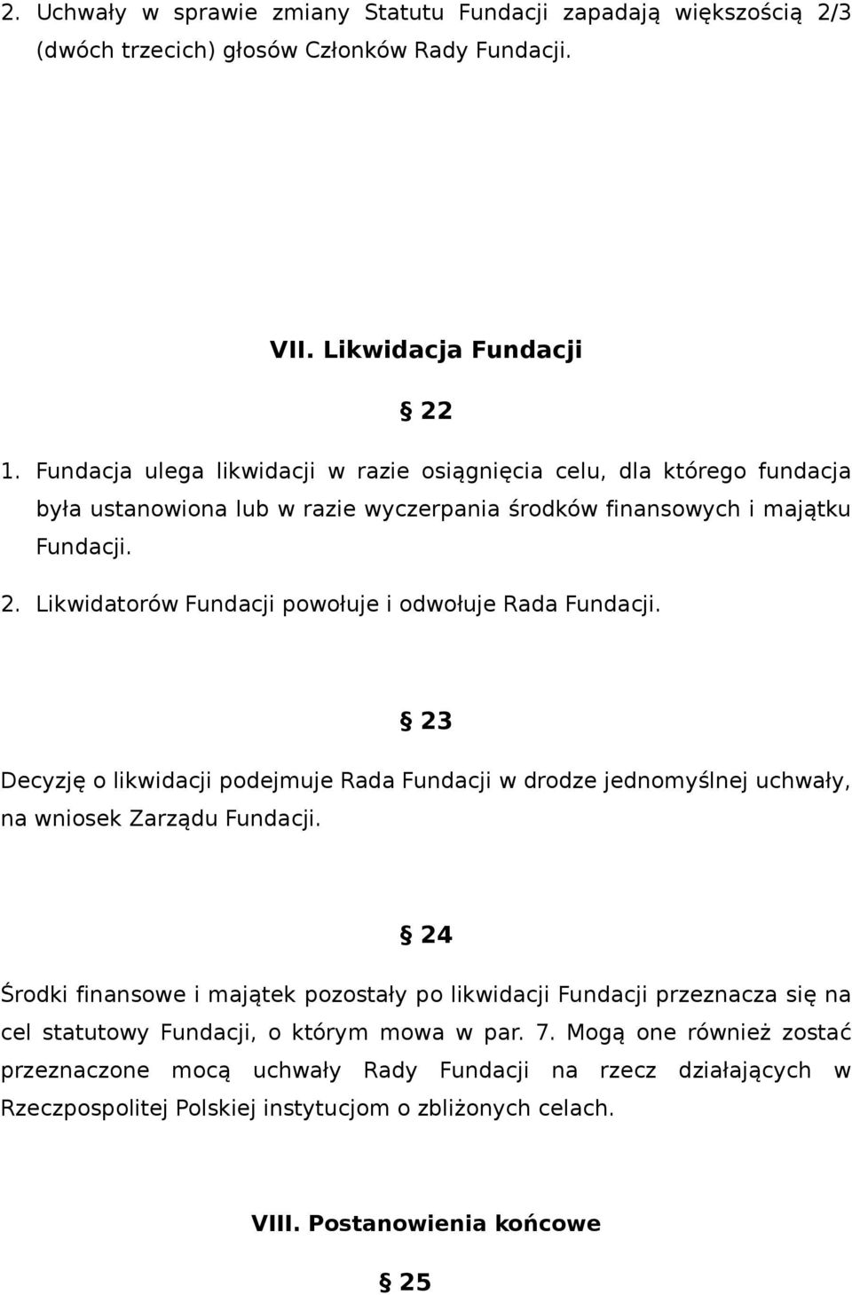 Likwidatorów Fundacji powołuje i odwołuje Rada Fundacji. 23 Decyzję o likwidacji podejmuje Rada Fundacji w drodze jednomyślnej uchwały, na wniosek Zarządu Fundacji.