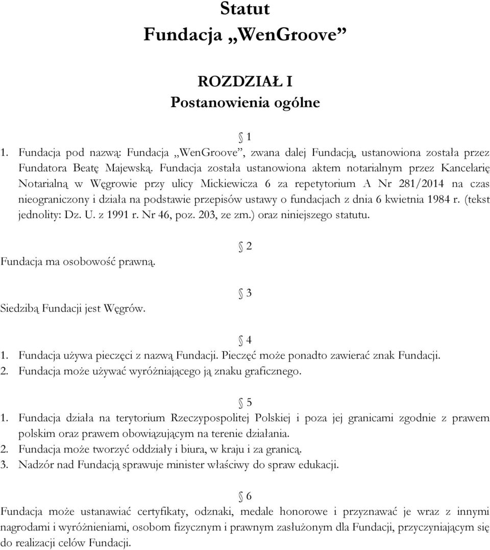 ustawy o fundacjach z dnia 6 kwietnia 1984 r. (tekst jednolity: Dz. U. z 1991 r. Nr 46, poz. 203, ze zm.) oraz niniejszego statutu. Fundacja ma osobowość prawną. Siedzibą Fundacji jest Węgrów.