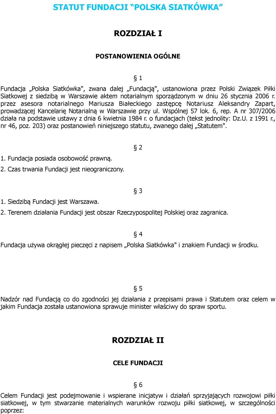 Wspólnej 57 lok. 6, rep. A nr 307/2006 działa na podstawie ustawy z dnia 6 kwietnia 1984 r. o fundacjach (tekst jednolity: Dz.U. z 1991 r., nr 46, poz.