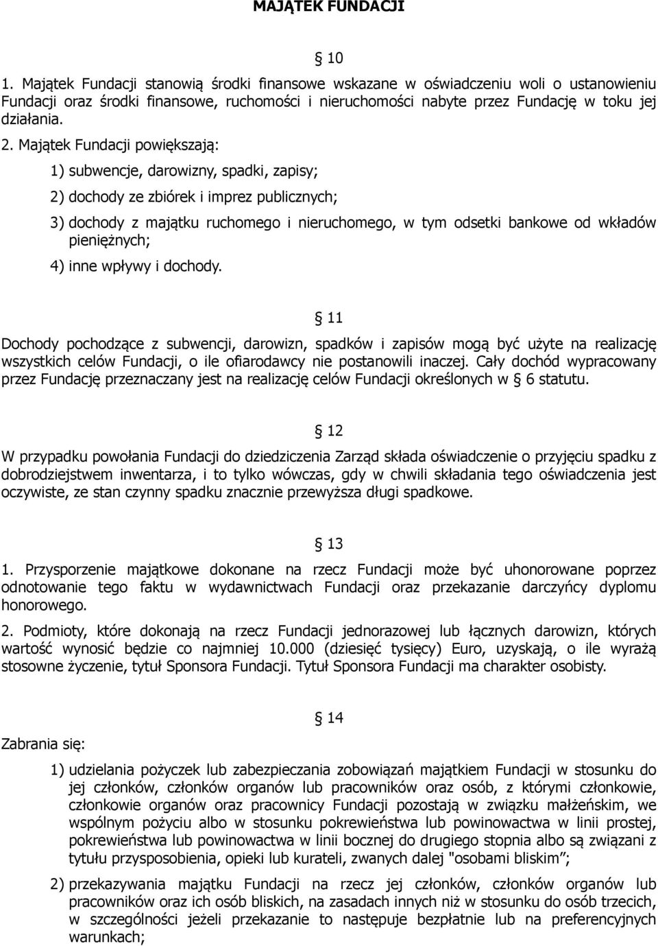 Majątek Fundacji powiększają: 1) subwencje, darowizny, spadki, zapisy; 2) dochody ze zbiórek i imprez publicznych; 3) dochody z majątku ruchomego i nieruchomego, w tym odsetki bankowe od wkładów