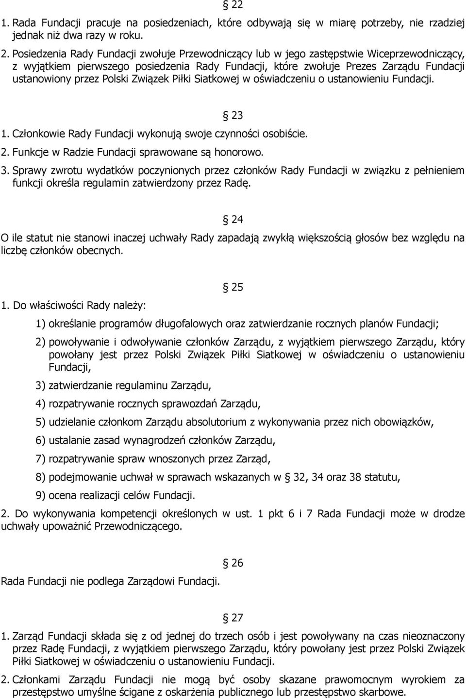 Polski Związek Piłki Siatkowej w oświadczeniu o ustanowieniu Fundacji. 23 1. Członkowie Rady Fundacji wykonują swoje czynności osobiście. 2. Funkcje w Radzie Fundacji sprawowane są honorowo. 3.