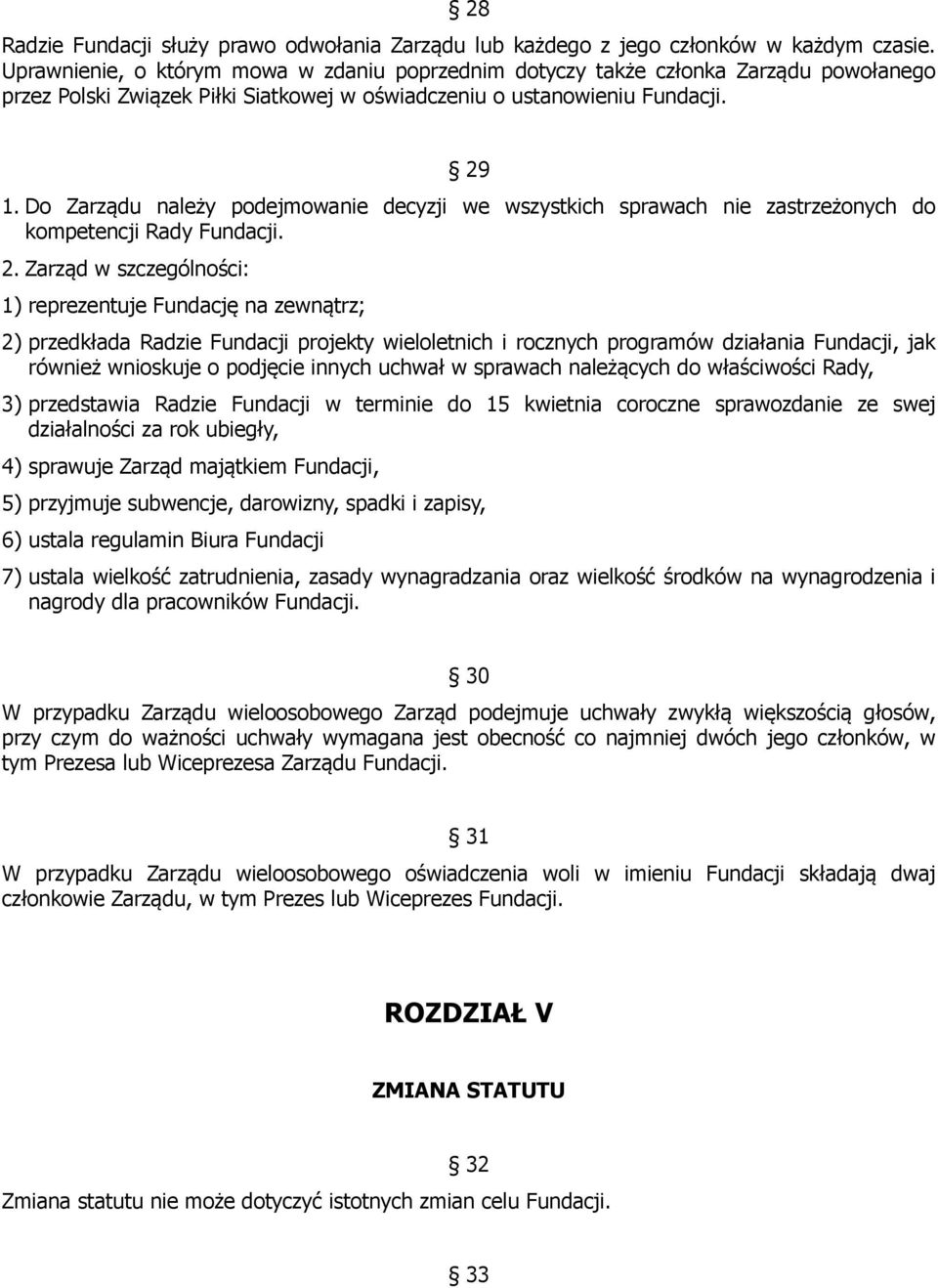 Do Zarządu należy podejmowanie decyzji we wszystkich sprawach nie zastrzeżonych do kompetencji Rady Fundacji. 2.