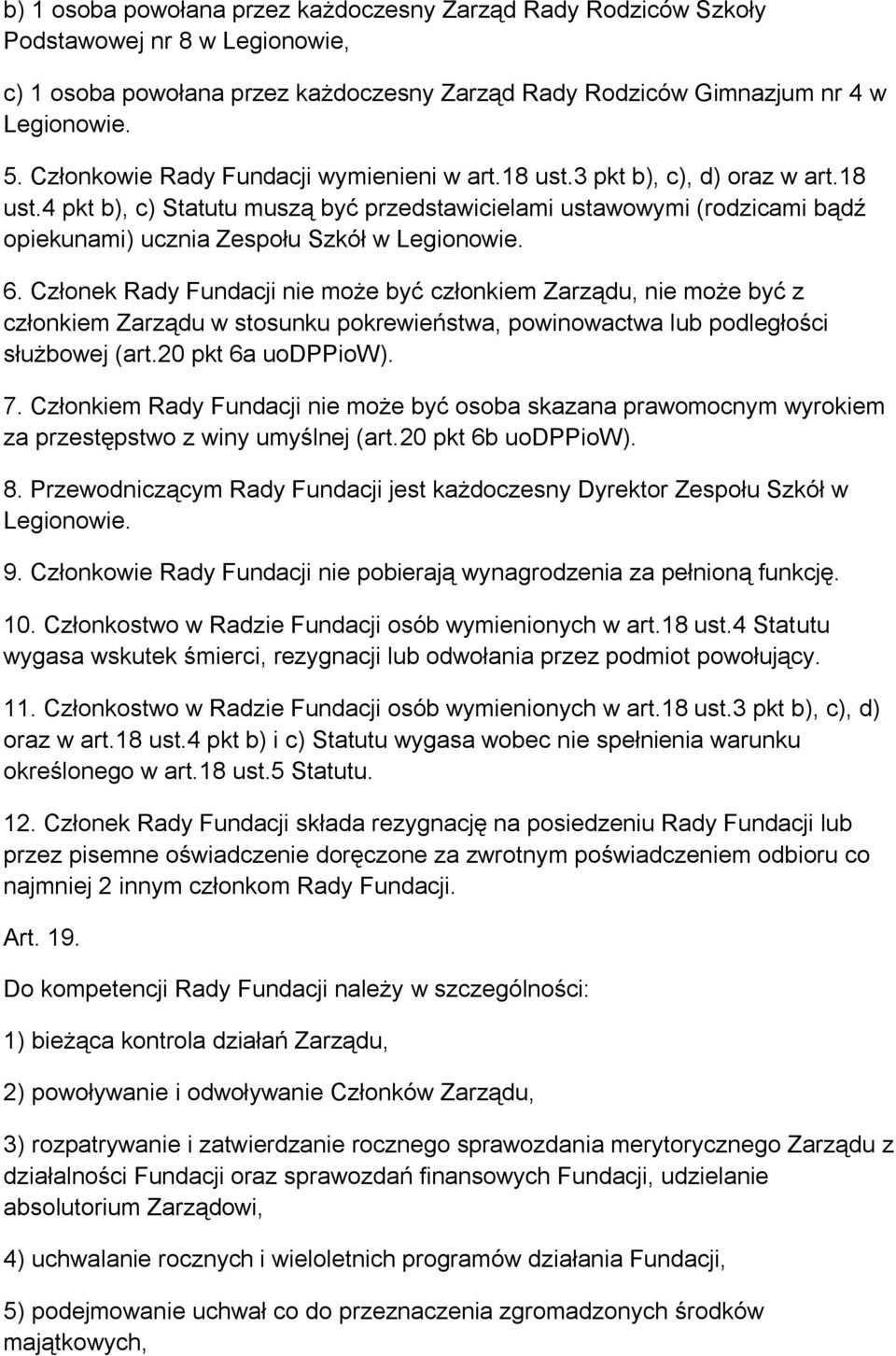 6. Członek Rady Fundacji nie może być członkiem Zarządu, nie może być z członkiem Zarządu w stosunku pokrewieństwa, powinowactwa lub podległości służbowej (art.20 pkt 6a uodppiow). 7.