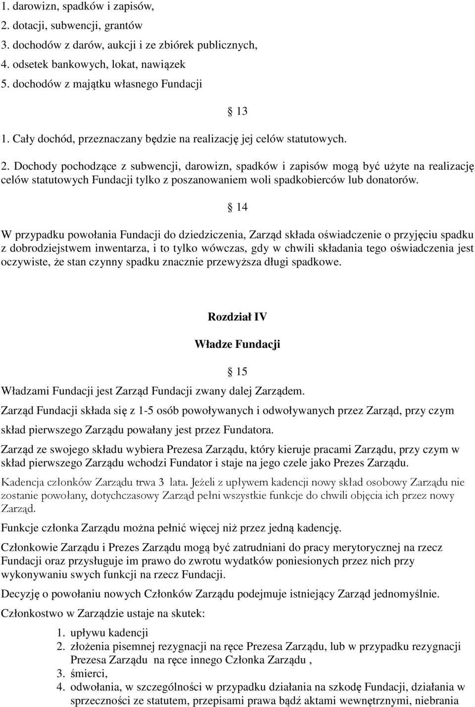 Dochody pochodzące z subwencji, darowizn, spadków i zapisów mogą być użyte na realizację celów statutowych Fundacji tylko z poszanowaniem woli spadkobierców lub donatorów.