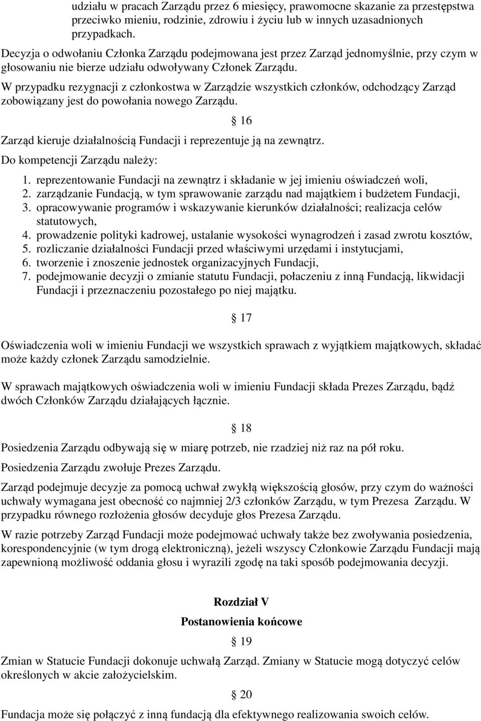 W przypadku rezygnacji z członkostwa w Zarządzie wszystkich członków, odchodzący Zarząd zobowiązany jest do powołania nowego Zarządu.