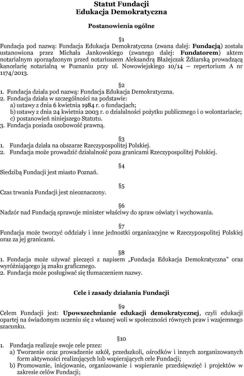 2 1. Fundacja działa pod nazwą: Fundacja Edukacja Demokratyczna. 2. Fundacja działa w szczególności na podstawie: a) ustawy z dnia 6 kwietnia 1984 r. o fundacjach; b) ustawy z dnia 24 kwietnia 2003 r.