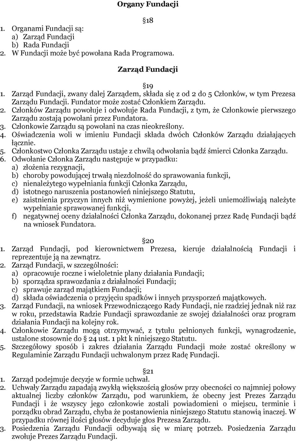 3. Członkowie Zarządu są powołani na czas nieokreślony. 4. Oświadczenia woli w imieniu Fundacji składa dwóch Członków Zarządu działających łącznie. 5.