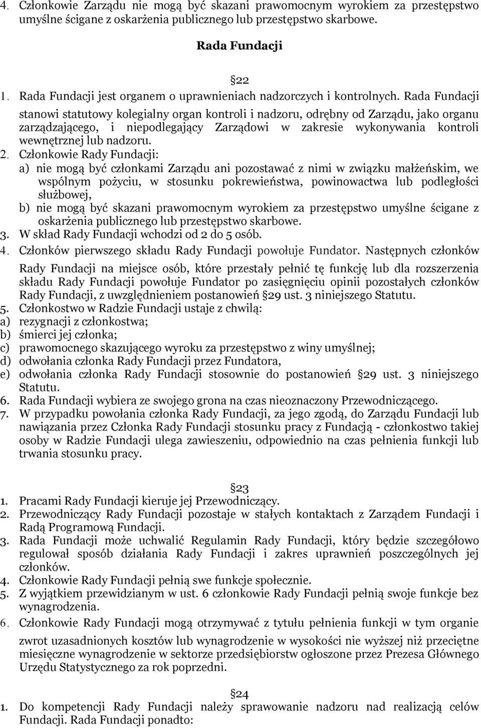 Rada Fundacji stanowi statutowy kolegialny organ kontroli i nadzoru, odrębny od Zarządu, jako organu zarządzającego, i niepodlegający Zarządowi w zakresie wykonywania kontroli wewnętrznej lub nadzoru.