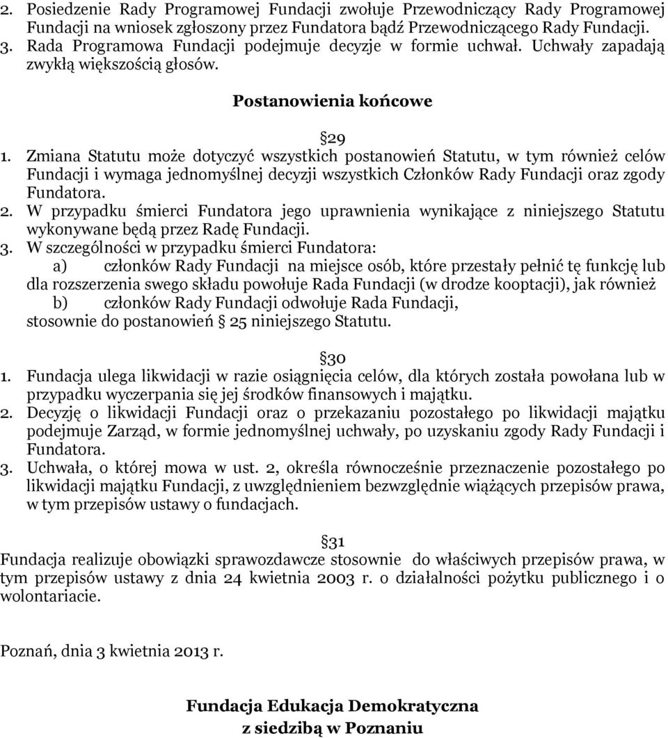 Zmiana Statutu może dotyczyć wszystkich postanowień Statutu, w tym również celów Fundacji i wymaga jednomyślnej decyzji wszystkich Członków Rady Fundacji oraz zgody Fundatora. 2.
