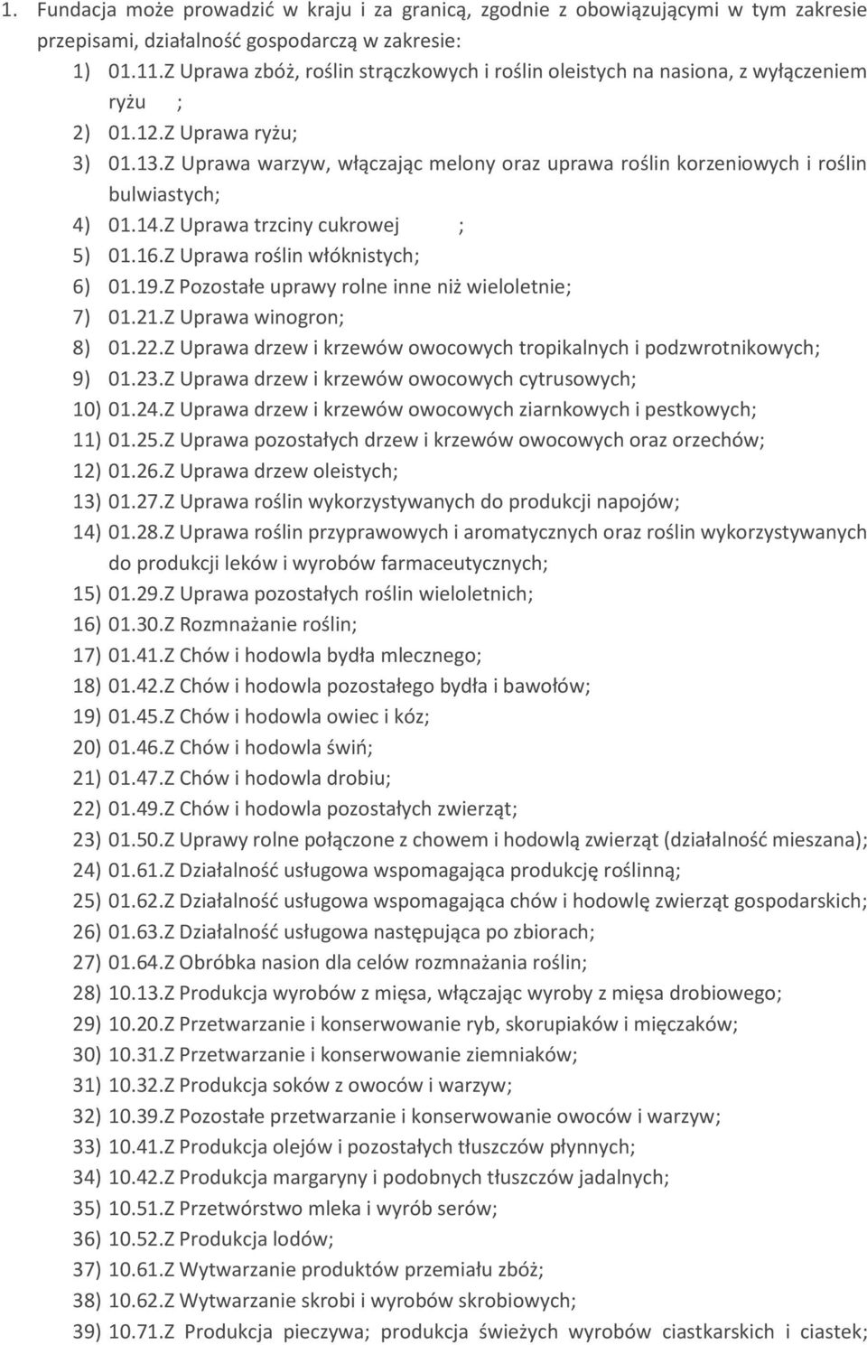 Z Uprawa warzyw, włączając melony oraz uprawa roślin korzeniowych i roślin bulwiastych; 4) 01.14.Z Uprawa trzciny cukrowej ; 5) 01.16.Z Uprawa roślin włóknistych; 6) 01.19.