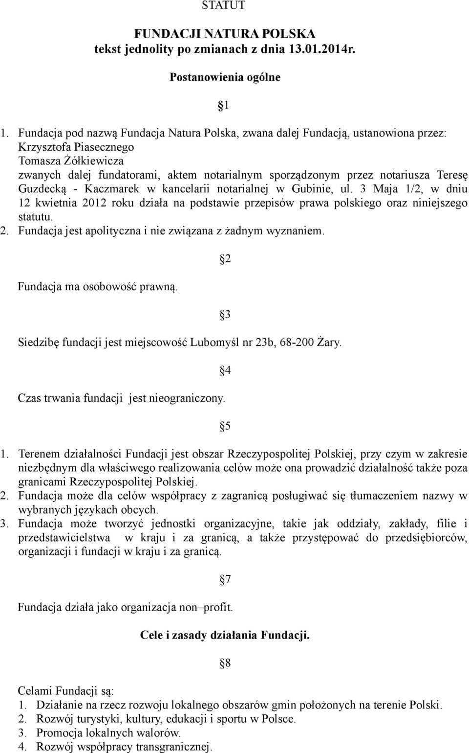 notariusza Teresę Guzdecką - Kaczmarek w kancelarii notarialnej w Gubinie, ul. 3 Maja 1/2, w dniu 12 kwietnia 2012 roku działa na podstawie przepisów prawa polskiego oraz niniejszego statutu. 2. Fundacja jest apolityczna i nie związana z żadnym wyznaniem.