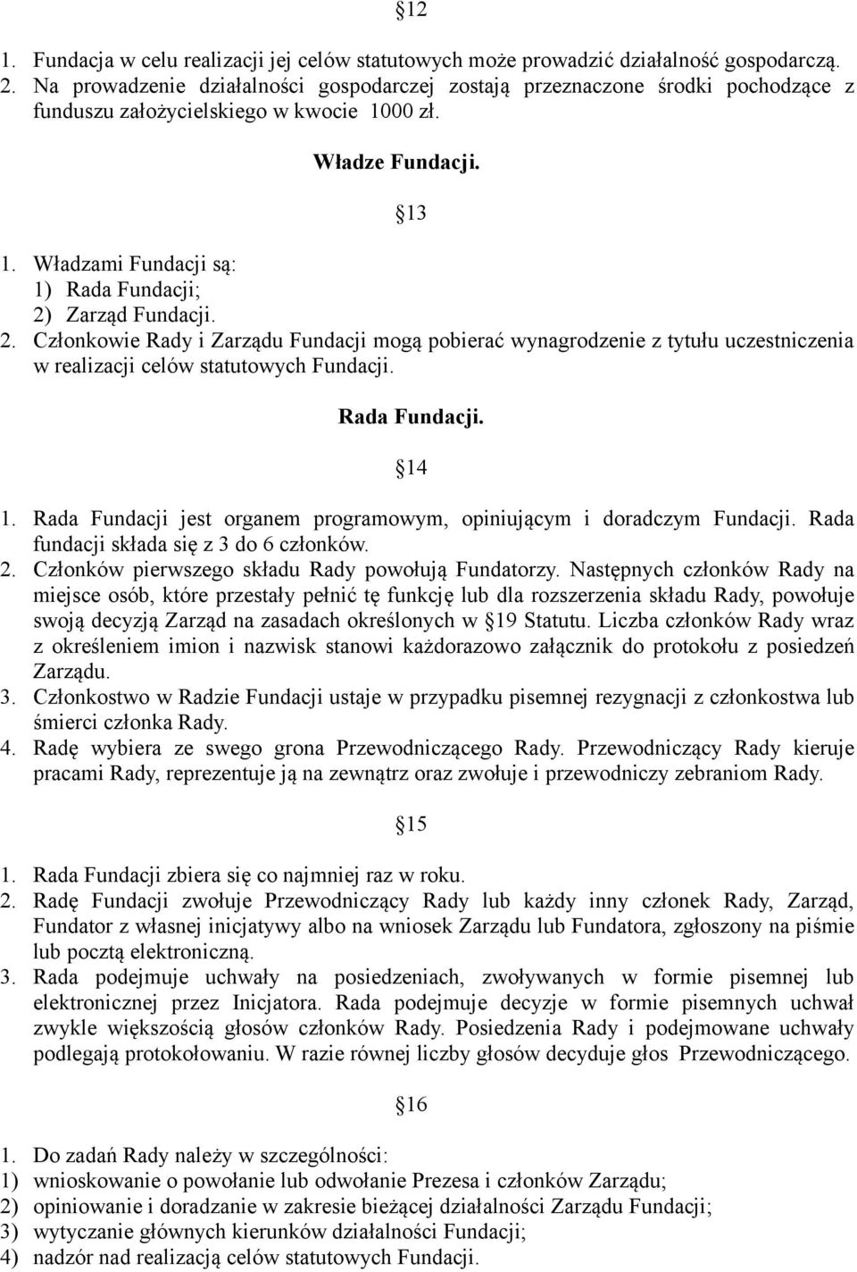 Władzami Fundacji są: 1) Rada Fundacji; 2) Zarząd Fundacji. 2. Członkowie Rady i Zarządu Fundacji mogą pobierać wynagrodzenie z tytułu uczestniczenia w realizacji celów statutowych Fundacji.