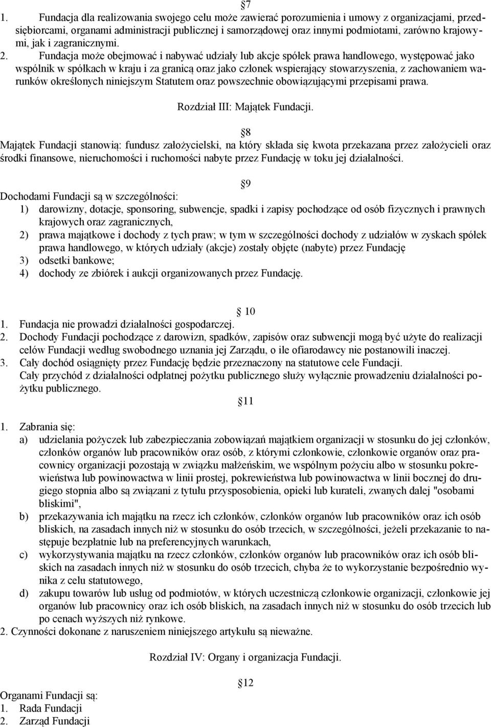 Fundacja może obejmować i nabywać udziały lub akcje spółek prawa handlowego, występować jako wspólnik w spółkach w kraju i za granicą oraz jako członek wspierający stowarzyszenia, z zachowaniem