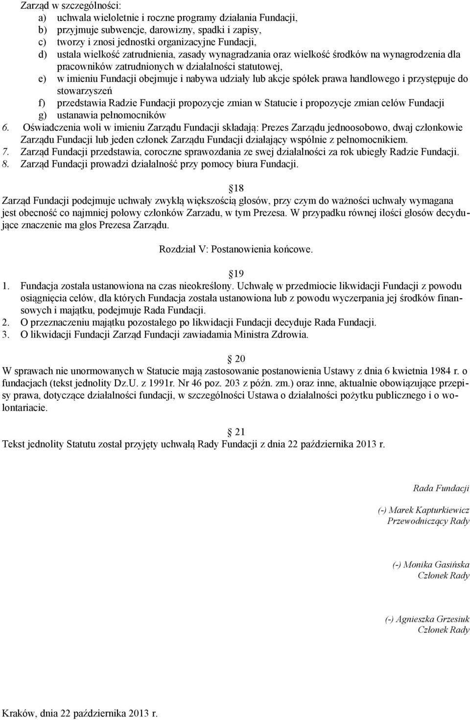 spółek prawa handlowego i przystępuje do stowarzyszeń f) przedstawia Radzie Fundacji propozycje zmian w Statucie i propozycje zmian celów Fundacji g) ustanawia pełnomocników 6.