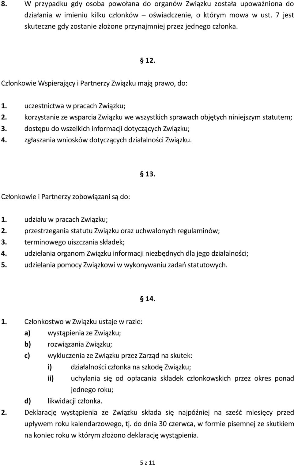 korzystanie ze wsparcia Związku we wszystkich sprawach objętych niniejszym statutem; 3. dostępu do wszelkich informacji dotyczących Związku; 4. zgłaszania wniosków dotyczących działalności Związku.