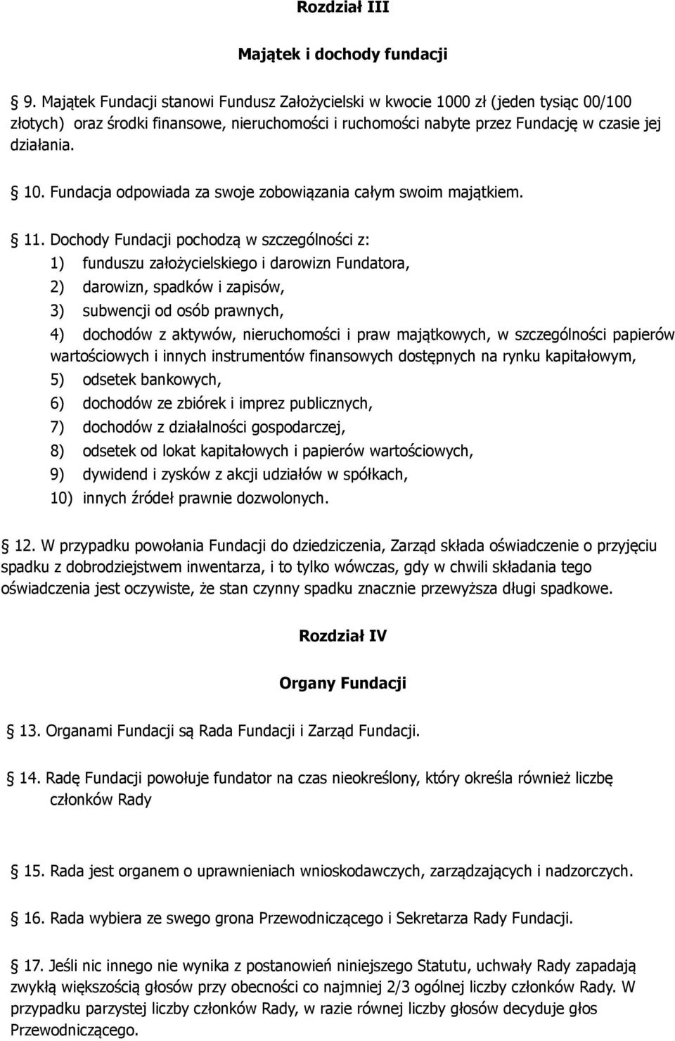 11. Dochody Fundacji pochodzą w szczególności z: 1) funduszu założycielskiego i darowizn Fundatora, 2) darowizn, spadków i zapisów, 3) subwencji od osób prawnych, 4) dochodów z aktywów, nieruchomości