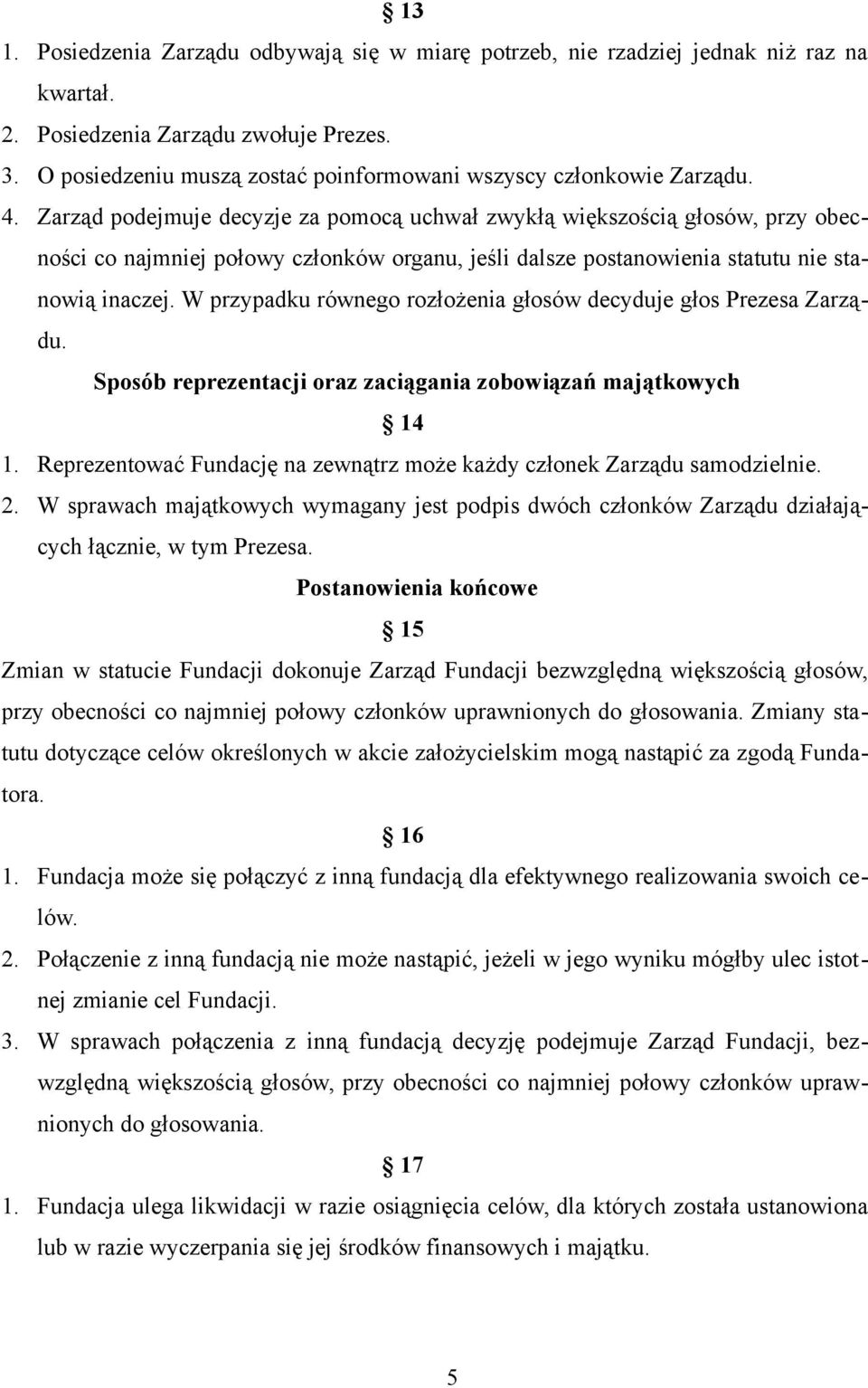 Zarząd podejmuje decyzje za pomocą uchwał zwykłą większością głosów, przy obecności co najmniej połowy członków organu, jeśli dalsze postanowienia statutu nie stanowią inaczej.