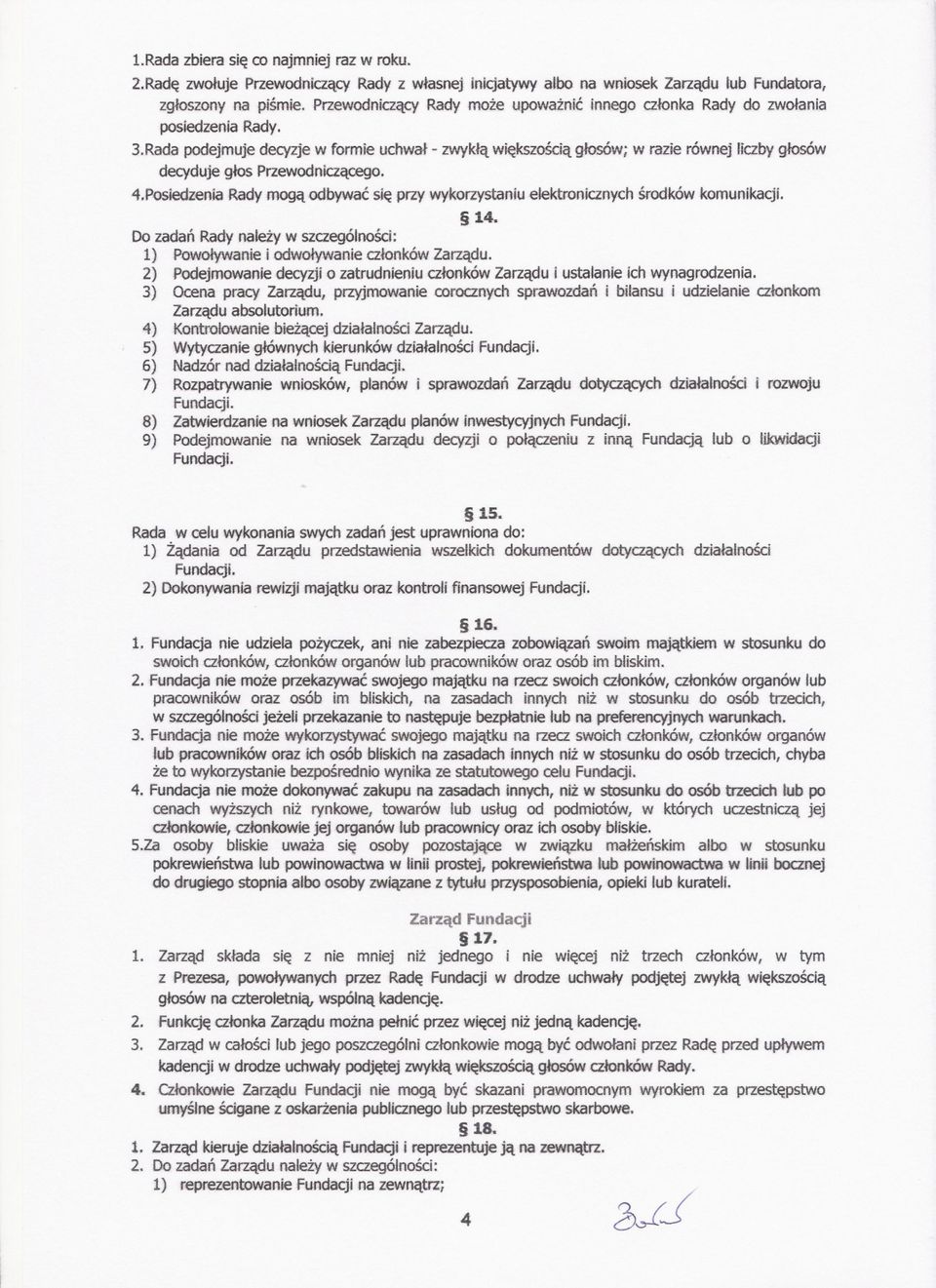 Rada podejmuje decyzje w formie uchwal - zwykla wiekszosciaglosów; w razie równej liczby glosów decyduje glos Przewodniczacego. 4.