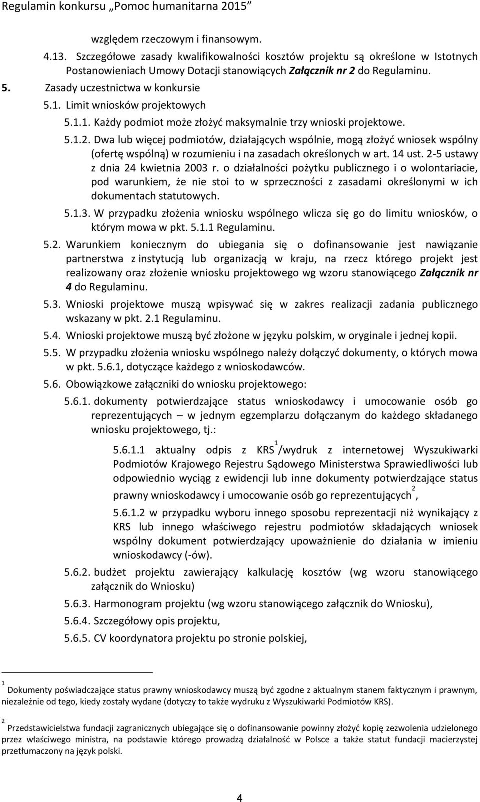 Dwa lub więcej podmiotów, działających wspólnie, mogą złożyć wniosek wspólny (ofertę wspólną) w rozumieniu i na zasadach określonych w art. 14 ust. 2-5 ustawy z dnia 24 kwietnia 2003 r.