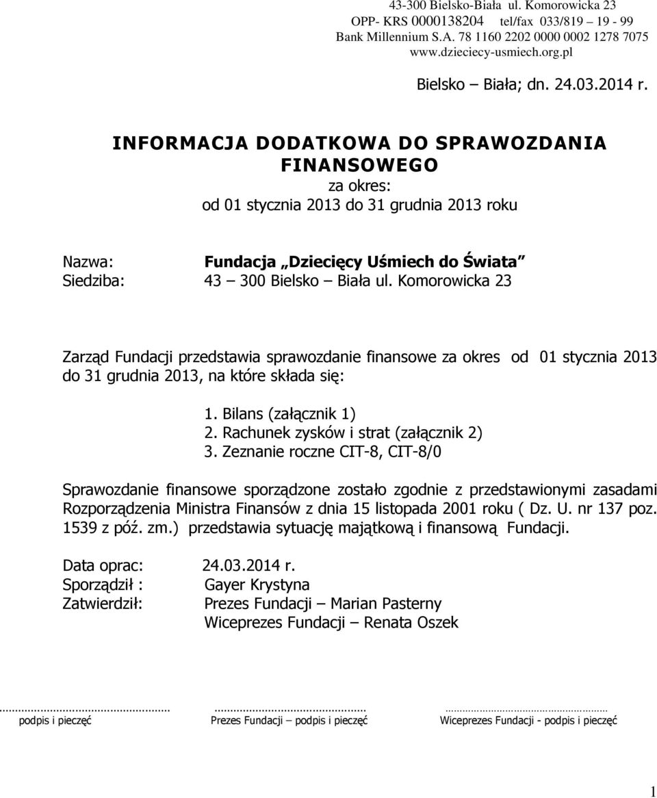 Komorowicka 23 Zarząd Fundacji przedstawia sprawozdanie finansowe za okres od 01 stycznia 2013 do 31 grudnia 2013, na które składa się: 1. Bilans (załącznik 1) 2.