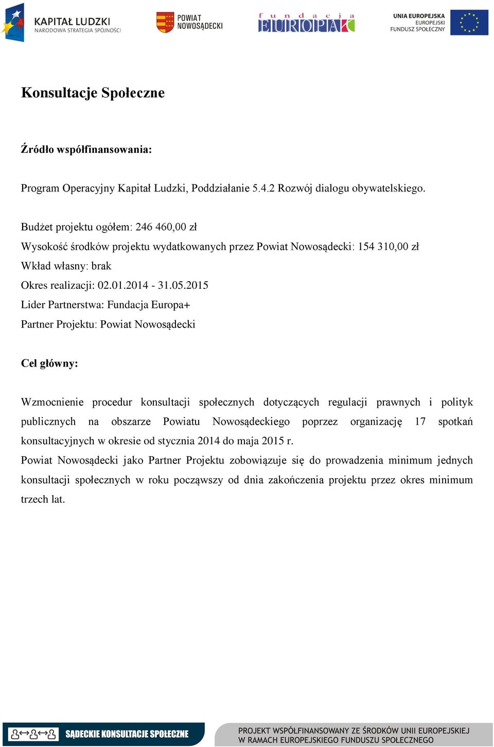 2015 Lider Partnerstwa: Fundacja Europa+ Partner Projektu: Powiat Nowosądecki Cel główny: Wzmocnienie procedur konsultacji społecznych dotyczących regulacji prawnych i polityk publicznych na obszarze