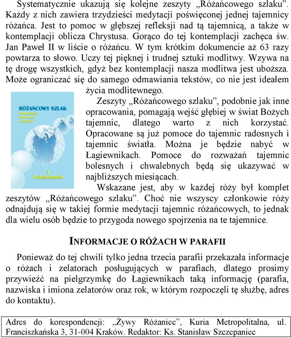 W tym krótkim dokumencie aż 63 razy powtarza to słowo. Uczy tej pięknej i trudnej sztuki modlitwy. Wzywa na tę drogę wszystkich, gdyż bez kontemplacji nasza modlitwa jest uboższa.