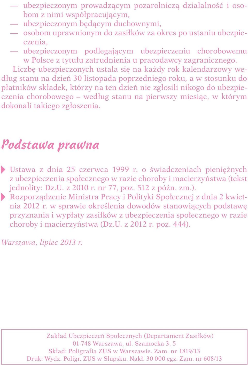 Liczbę ubezpieczonych ustala się na każdy rok kalendarzowy według stanu na dzień 30 listopada poprzedniego roku, a w stosunku do płatników składek, którzy na ten dzień nie zgłosili nikogo do