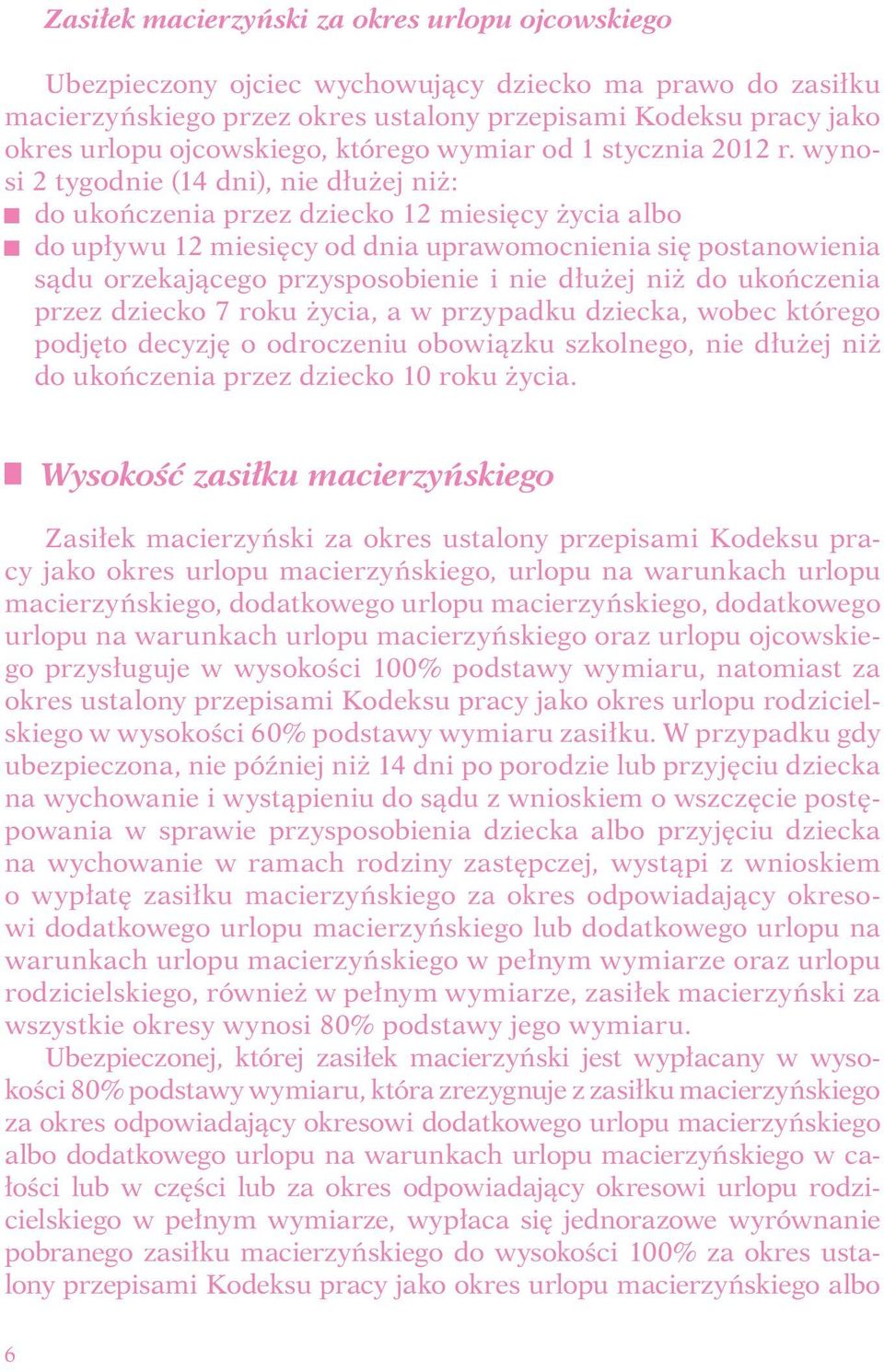 wynosi 2 tygodnie (14 dni), nie dłużej niż: r do ukończenia przez dziecko 12 miesięcy życia albo r do upływu 12 miesięcy od dnia uprawomocnienia się postanowienia sądu orzekającego przysposobienie i