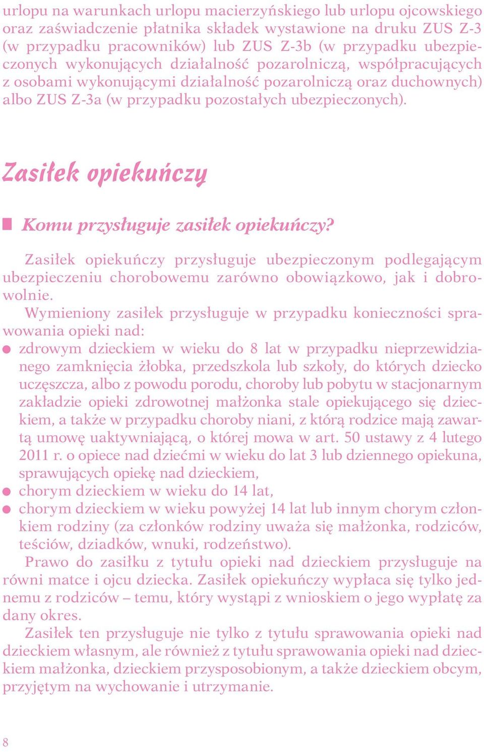 Zasiłek opiekuńczy r Komu przysługuje zasiłek opiekuńczy? Zasiłek opiekuńczy przysługuje ubezpieczonym podlegającym ubezpieczeniu chorobowemu zarówno obowiązkowo, jak i dobrowolnie.