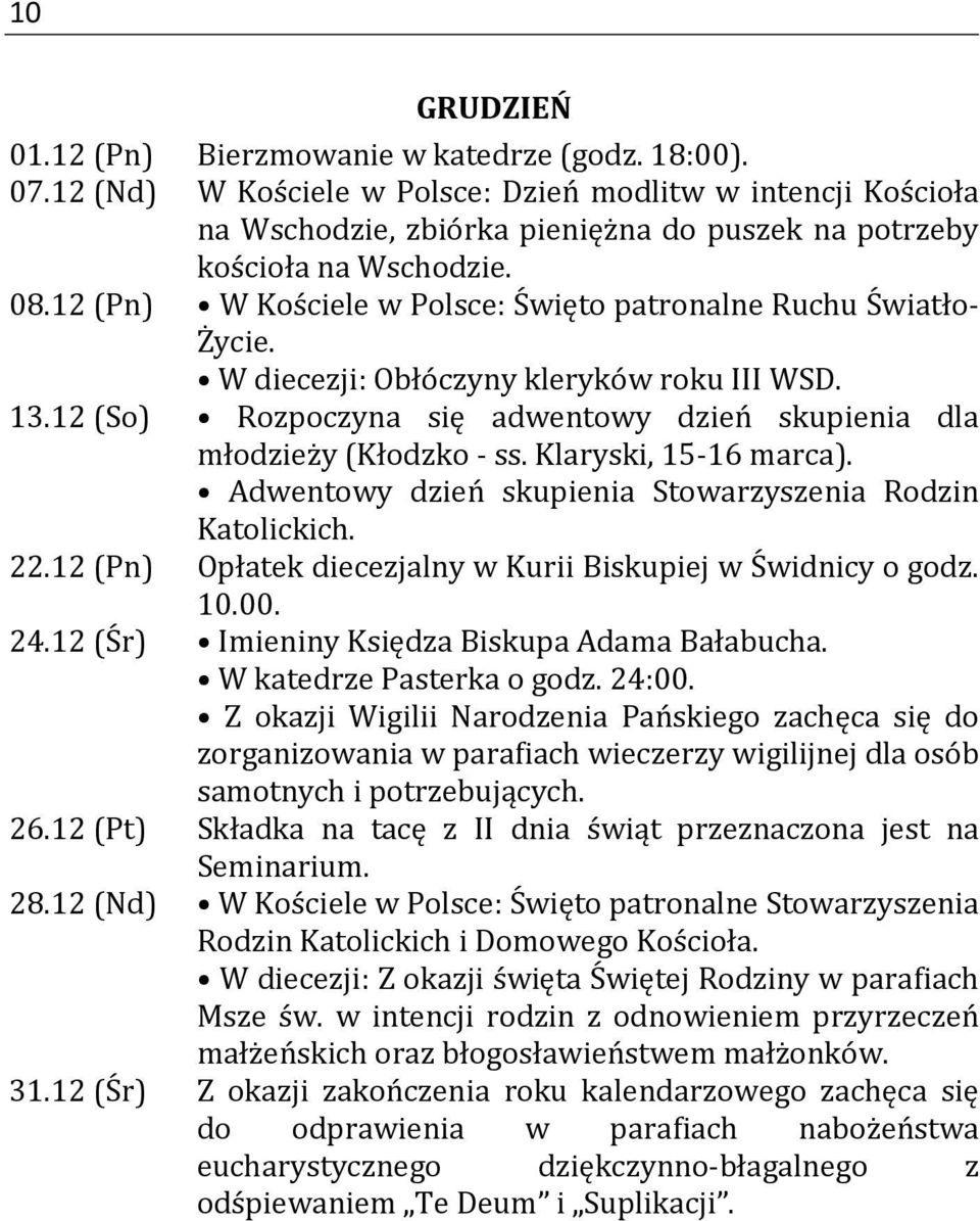 12 (Pn) W Kościele w Polsce: Święto patronalne Ruchu Światło- Życie. W diecezji: Obłóczyny kleryków roku III WSD. 13.12 (So) Rozpoczyna się adwentowy dzień skupienia dla młodzieży (Kłodzko - ss.