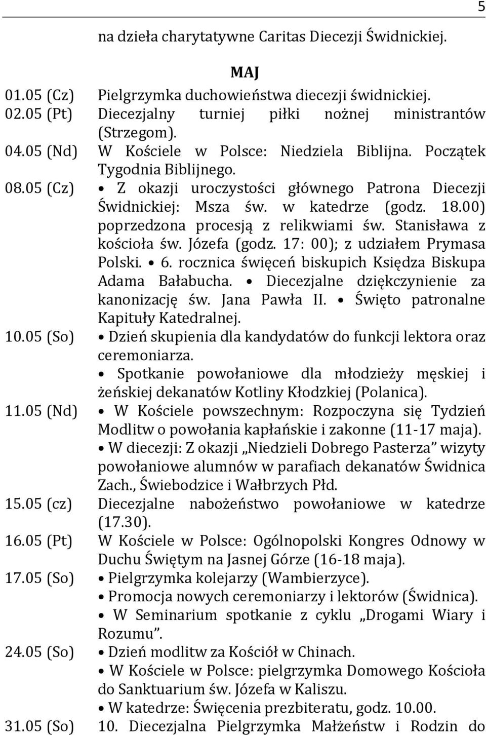 00) poprzedzona procesją z relikwiami św. Stanisława z kościoła św. Józefa (godz. 17: 00); z udziałem Prymasa Polski. 6. rocznica święceń biskupich Księdza Biskupa Adama Bałabucha.