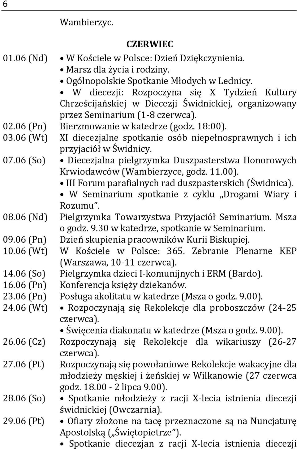 06 (Wt) XI diecezjalne spotkanie osób niepełnosprawnych i ich przyjaciół w Świdnicy. 07.06 (So) Diecezjalna pielgrzymka Duszpasterstwa Honorowych Krwiodawców (Wambierzyce, godz. 11.00).