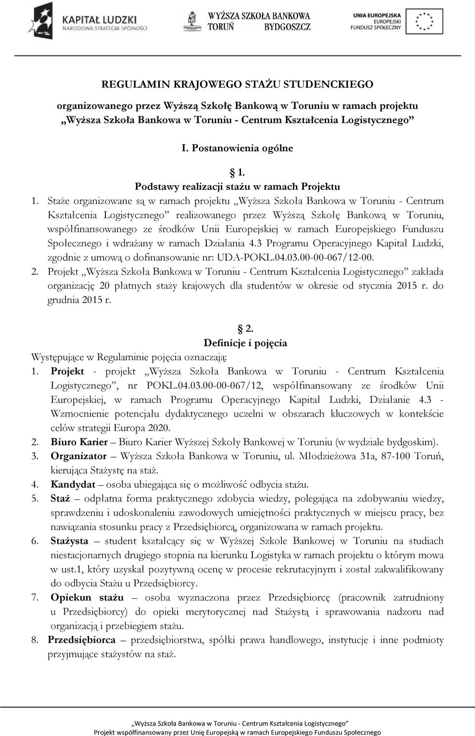 Europejskiej w ramach Europejskiego Funduszu Społecznego i wdrażany w ramach Działania 4.3 Programu Operacyjnego Kapitał Ludzki, zgodnie z umową o dofinansowanie nr: UDA-POKL.04.03.00-00-067/12-00. 2.