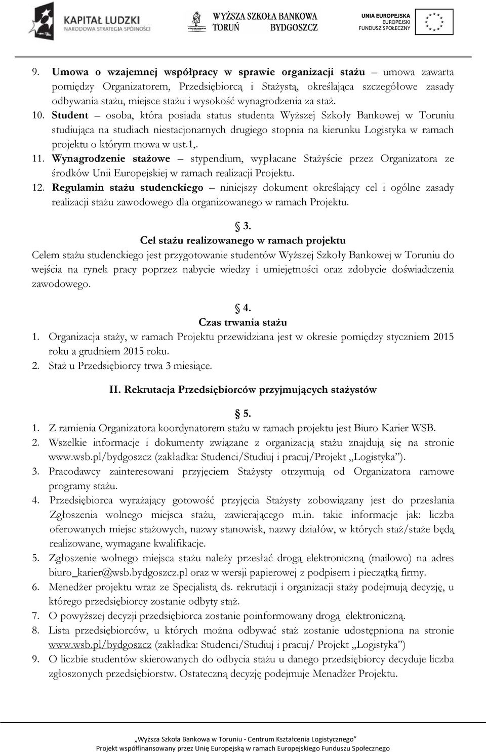 Student osoba, która posiada status studenta Wyższej Szkoły Bankowej w Toruniu studiująca na studiach niestacjonarnych drugiego stopnia na kierunku Logistyka w ramach projektu o którym mowa w ust.1,.