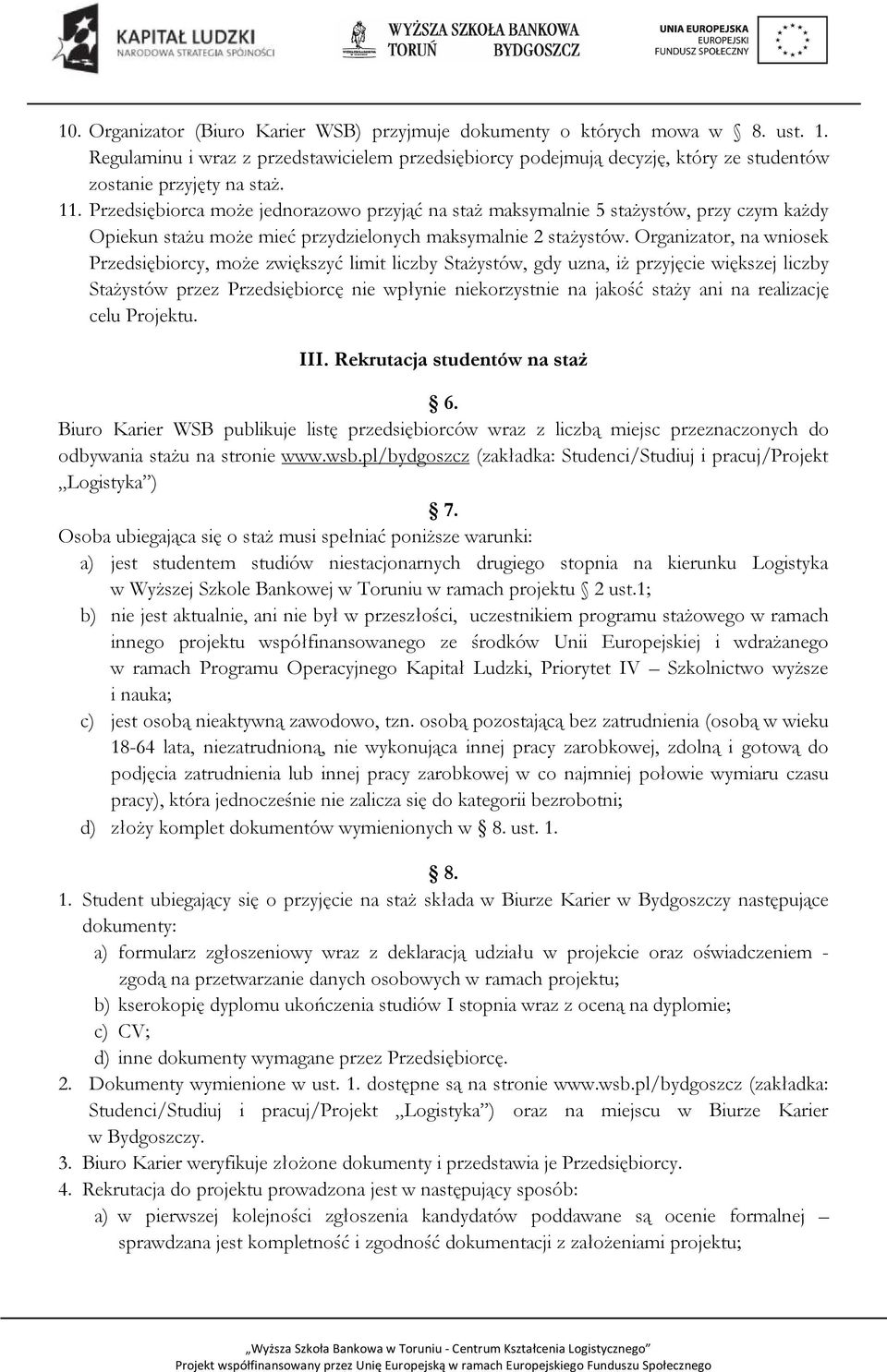 Organizator, na wniosek Przedsiębiorcy, może zwiększyć limit liczby Stażystów, gdy uzna, iż przyjęcie większej liczby Stażystów przez Przedsiębiorcę nie wpłynie niekorzystnie na jakość staży ani na