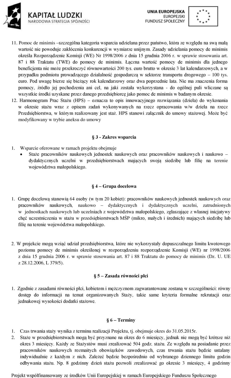 Łączna wartość pomocy de minimis dla jednego beneficjenta nie może przekroczyć równowartości 200 tys.
