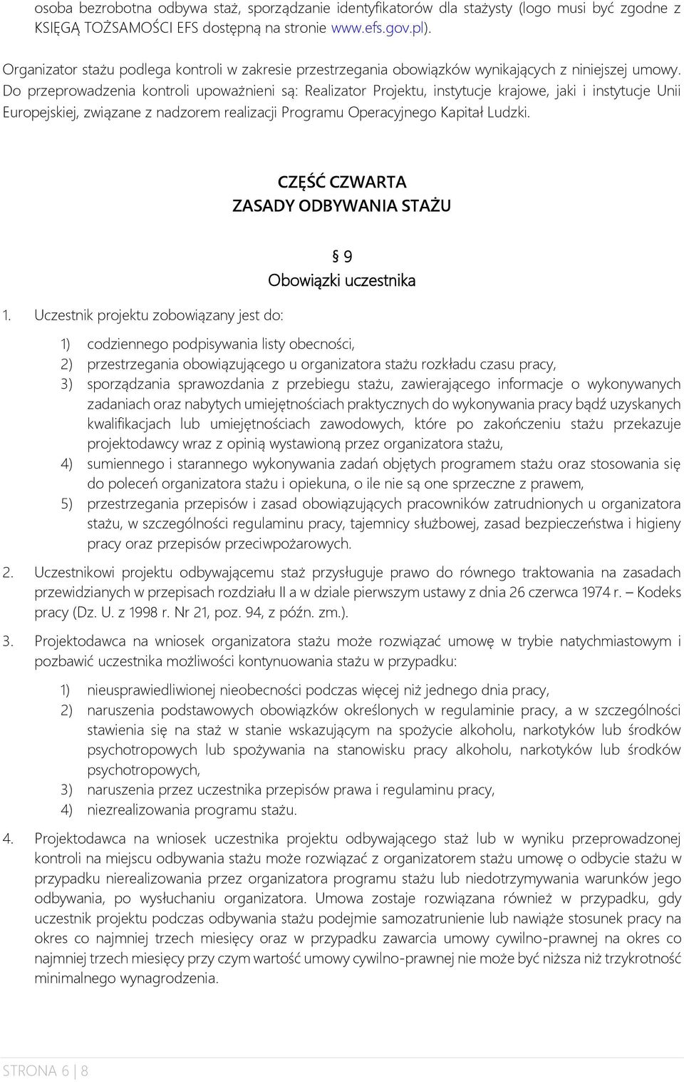 Do przeprowadzenia kontroli upoważnieni są: Realizator Projektu, instytucje krajowe, jaki i instytucje Unii Europejskiej, związane z nadzorem realizacji Programu Operacyjnego Kapitał Ludzki.